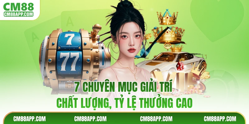 7 chuyên mục giải trí chất lượng, tỷ lệ thưởng cao