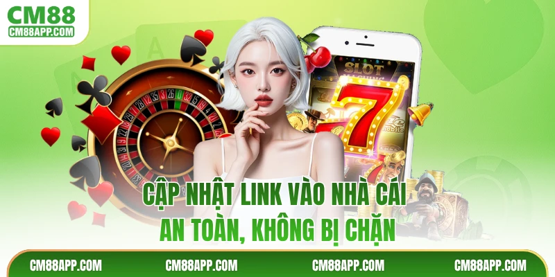 Cập nhật link vào nhà cái an toàn, không bị chặn