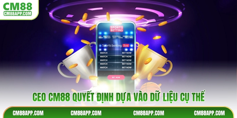 CEO CM88 quyết định dựa vào dữ liệu cụ thể