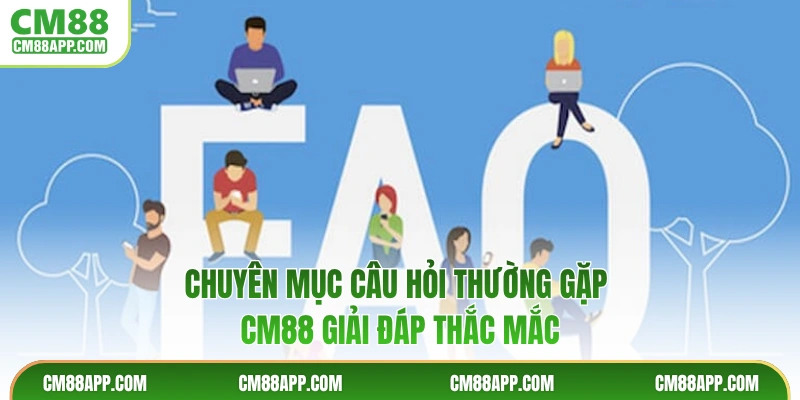 Chuyên mục câu hỏi thường gặp CM88 giải đáp thắc mắc