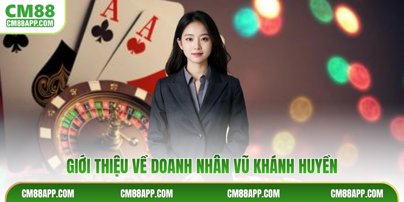 Giới thiệu về doanh nhân Vũ Khánh Huyền