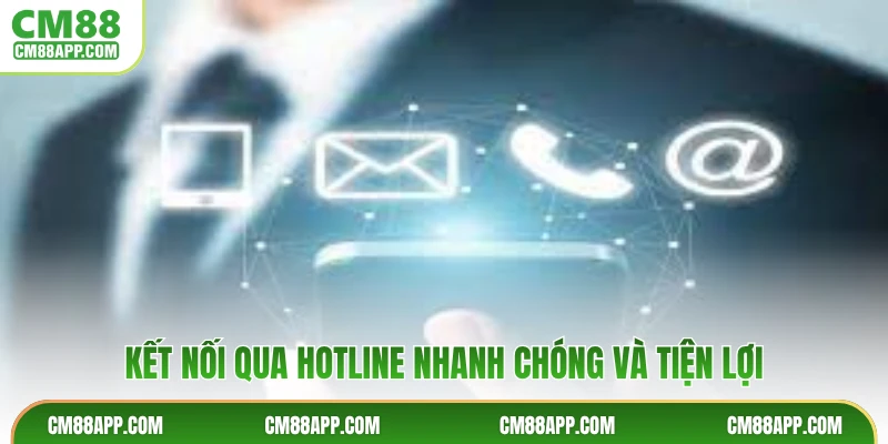 Kết nối qua hotline nhanh chóng và tiện lợi