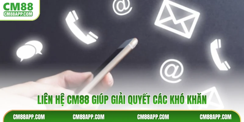 Liên hệ CM88 giúp giải quyết các khó khăn