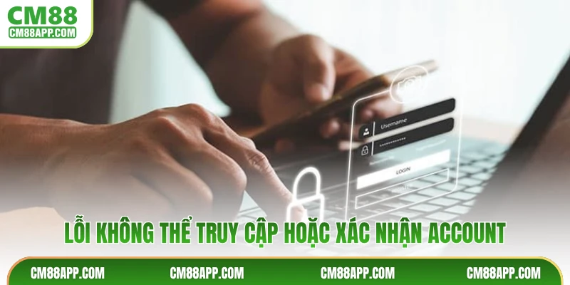 Lỗi không thể truy cập hoặc xác nhận account