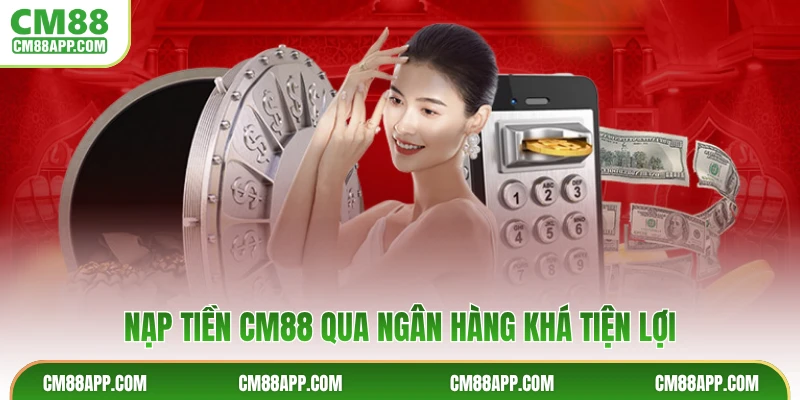 Nạp tiền CM88 qua ngân hàng khá tiện lợi