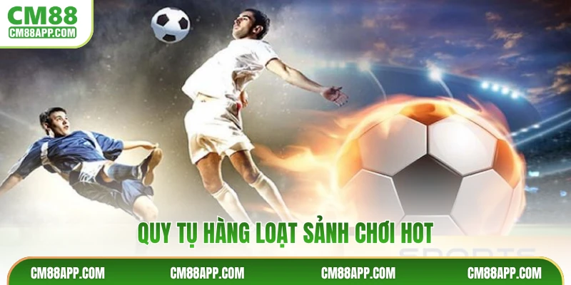 Quy tụ hàng loạt sảnh chơi hot